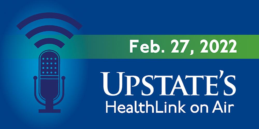 Upstate's HealthLink on Air radio show for Sunday, Feb. 27, 2022