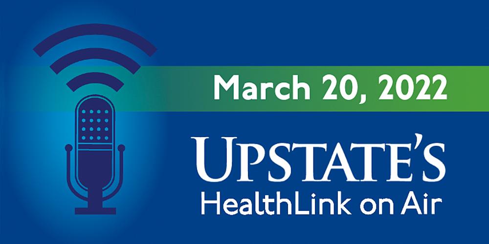 Upstate's "HealthLink on Air" radio show for Sunday, March 20, 2022