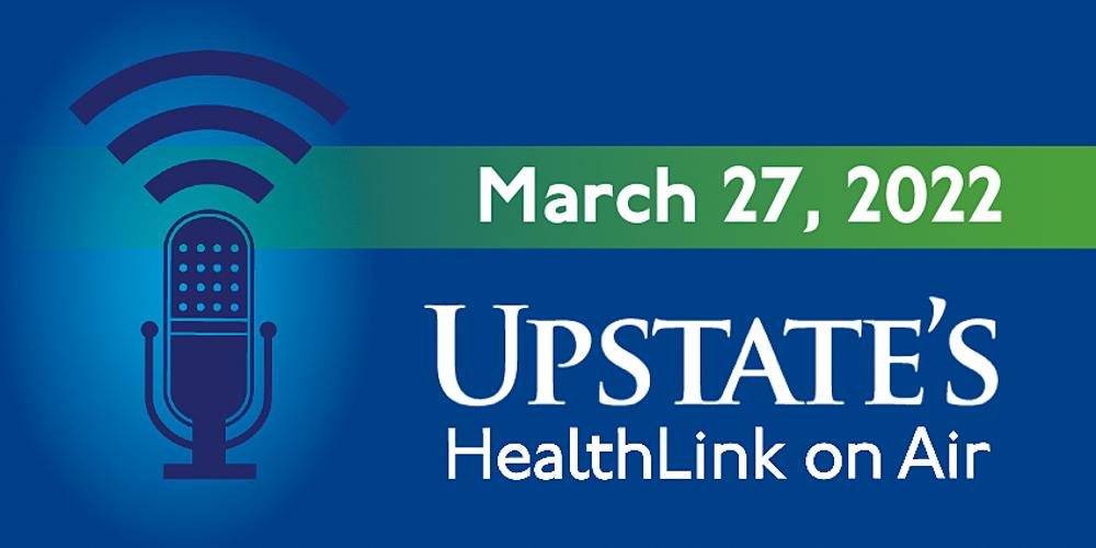 Upstate's "HealthLink on Air" radio show for March 27, 2022