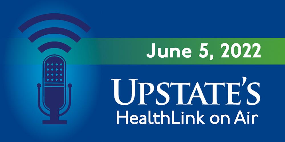 Upstate's HealthLink on Air for Sunday, June 5, 2022