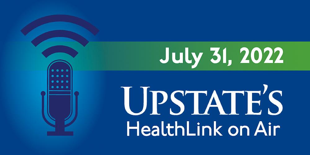 Upstate's HealthLink on Air radio program for Sunday, July 31, 2022