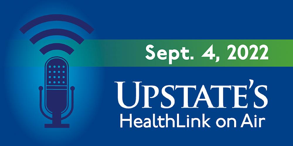 Upstate's HealthLink on Air radio show for Sunday, Sept. 4, 2022