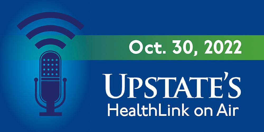 Upstate's HealthLink on Air radio show for Sunday, Oct. 30, 2022