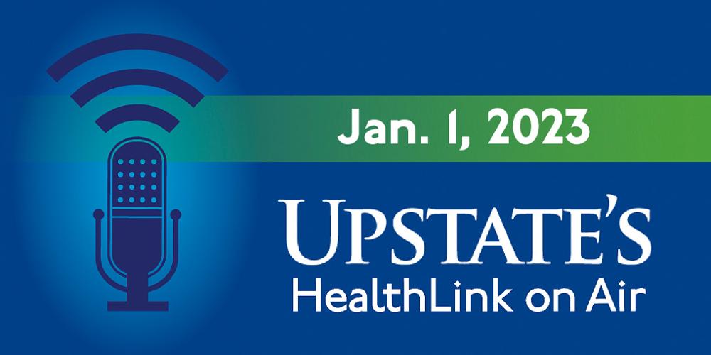 Upstate's HealthLink on Air radio show for Sunday, Jan. 1, 2023