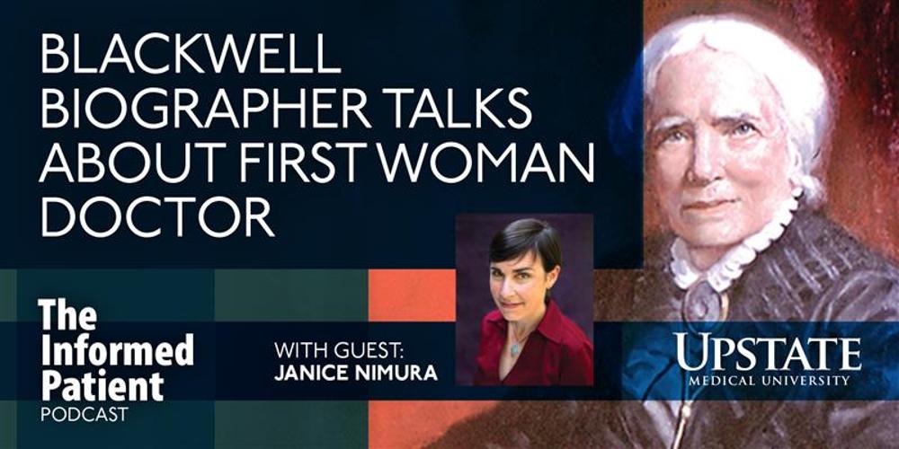 Blackwell biographer talks about first woman doctor, with guest Janice Nimura, on Upstate's The Informed Patient podcast