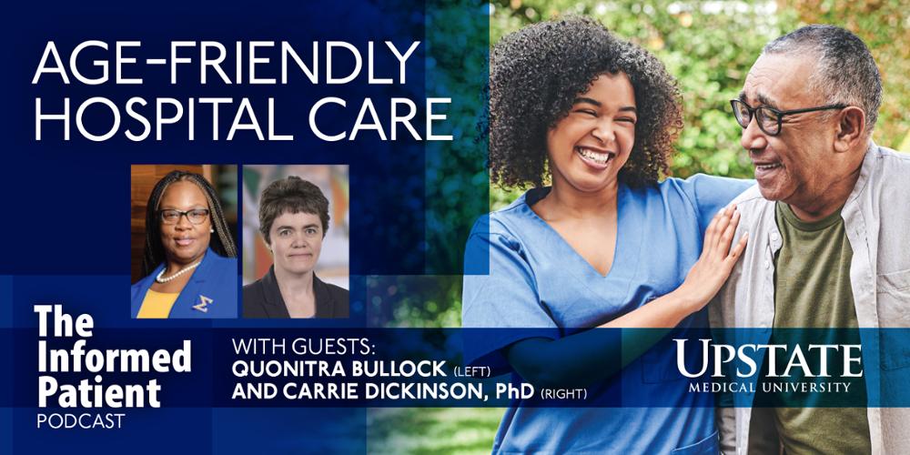 Age-friendly hospital care, with guests Quonitra Bullock and Carrie Dickinson, PhD, on Upstate's The Informed Patient podcast