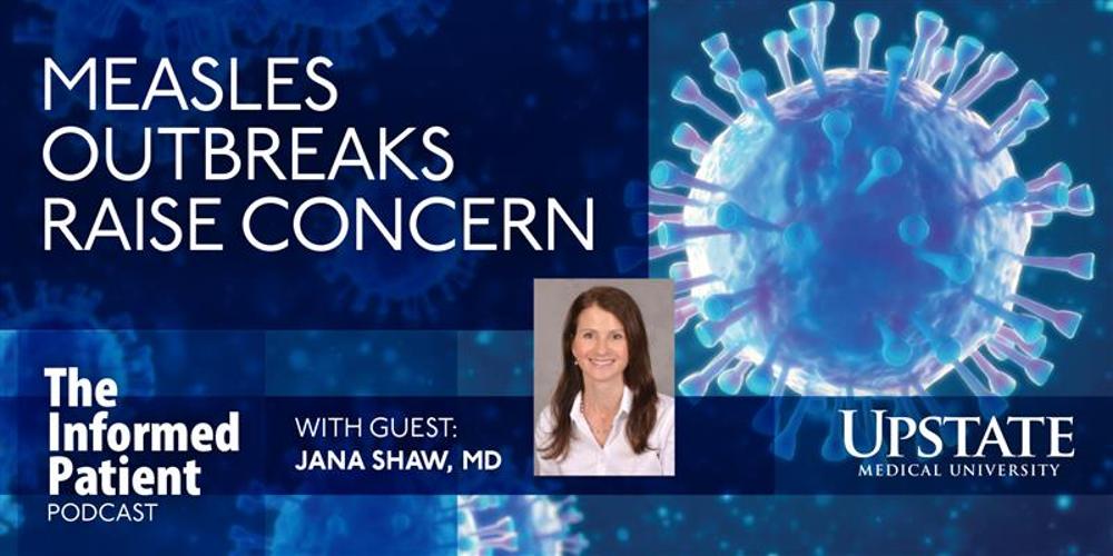 Measles outbreaks raise concern, with guest Jana Shaw, MD, on Upstate's The Informed Patient podcast