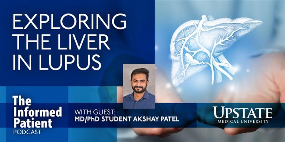 Exploring the liver in lupus, with guest Akshay Patel, on Upstate's The Informed Patient podcast