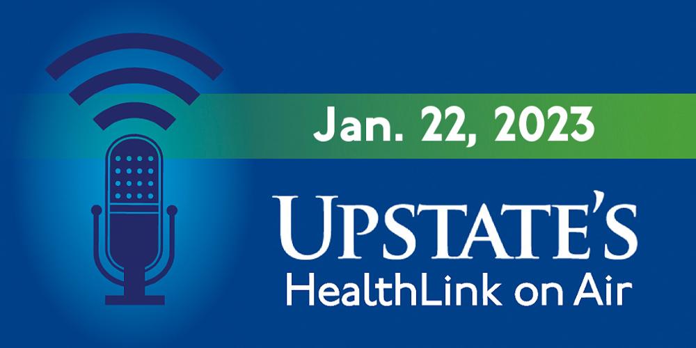 Upstate's HealthLink on Air radio show for Sunday, Jan. 22, 2023
