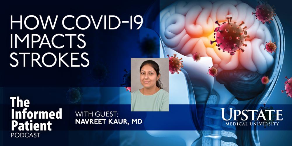 How COVID-19 impacts strokes: Upstate's The Informed Patient podcast with guest Navreet Kaur, MD