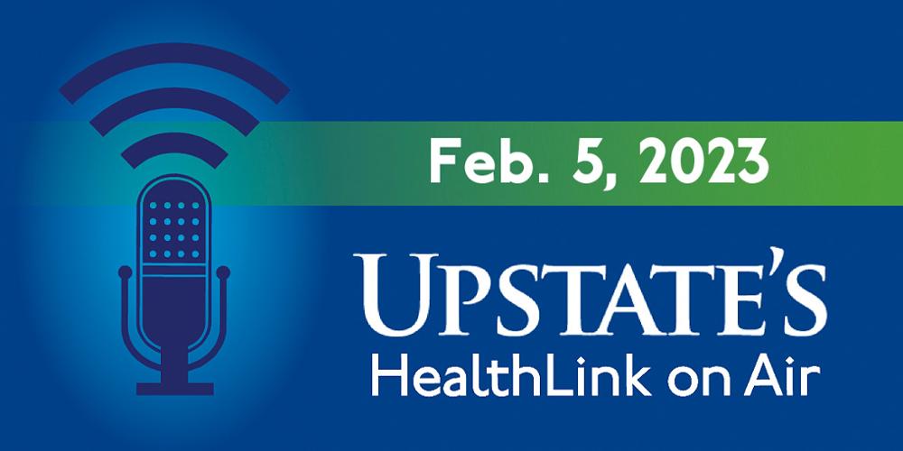 Upstate's HealthLink on Air radio show for Sunday, Feb. 5, 2023