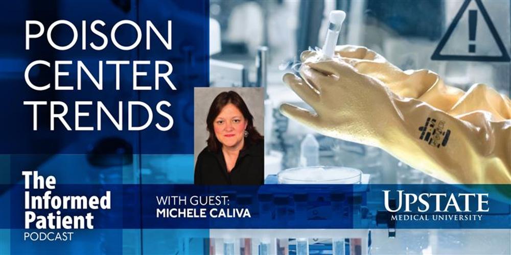 Poison center trends, with guest Michele Caliva, on Upstate's The Informed Patient podcast