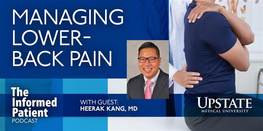 Managing lower-back pain, with guest HeeRak Kang, MD, on Upstate's The Informed Patient podcast