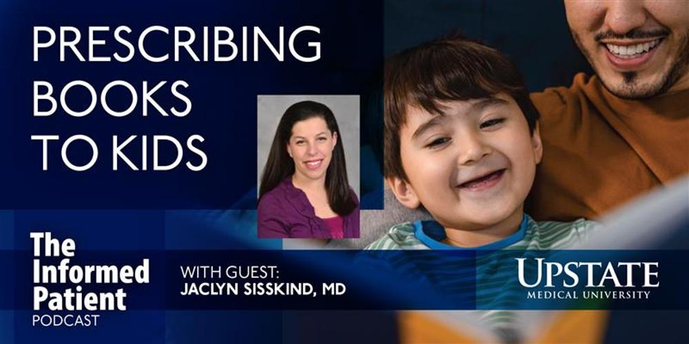 Prescribing books to kids, with guest Jaclyn Sisskind, MD, on Upstate's "The Informed Patient" podcast