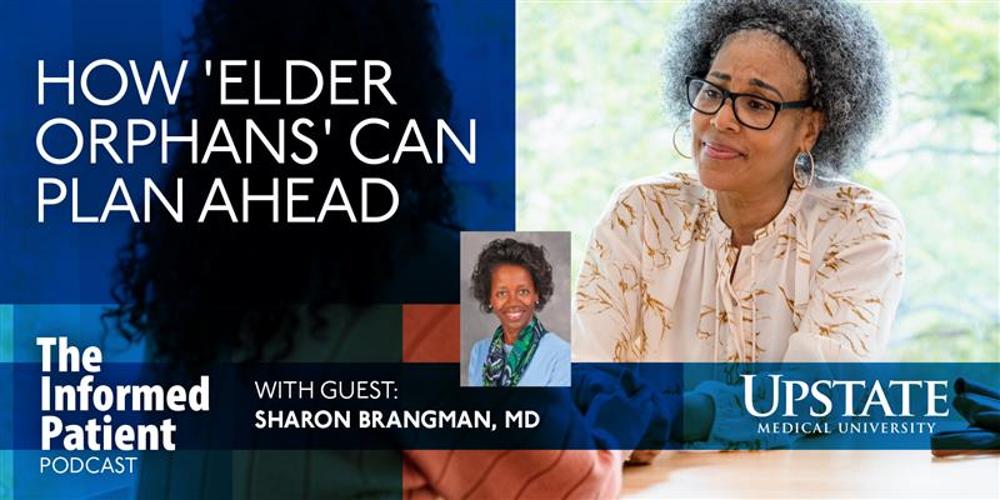 How 'elder orphans' can plan ahead, with guest Sharon Brangman, MD, on Upstate's "The Informed Patient" podcast