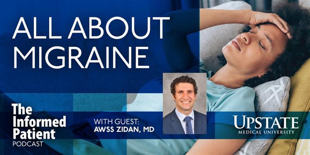All about migraine, with guest Awss Zidan, MD, on Upstate's The Informed Patient podcast
