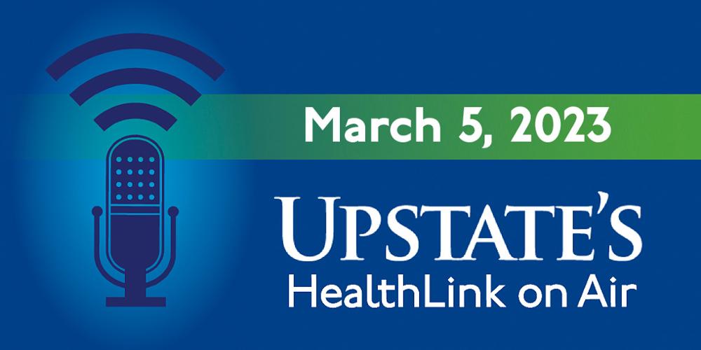 Upstate's HealthLink on Air radio show for Sunday, March 5, 2023
