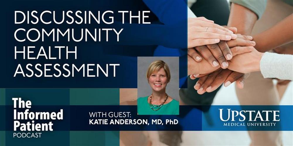 Discussing the Community Health Assessment, with guest Katie Anderson, MD, PhD, on Upstate's The Informed Patient podcast