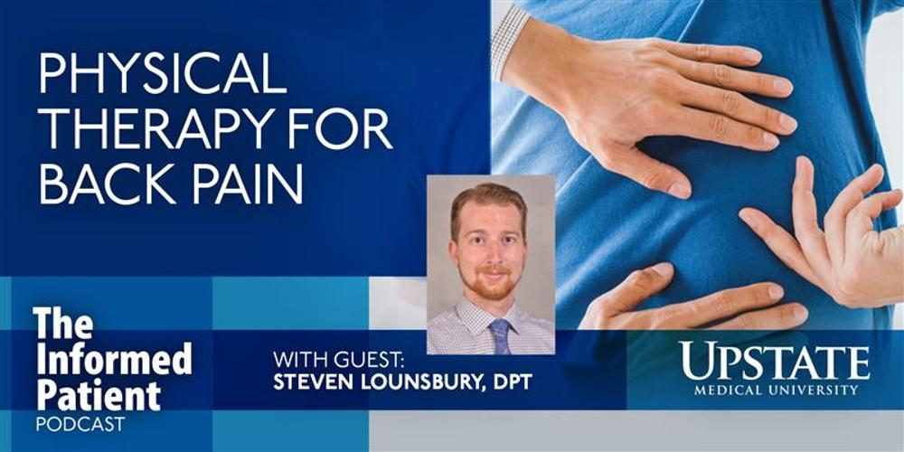 Physical therapy for back pain, with guest Steven Lounsbury, DPT, on Upstate's The Informed Patient podcast