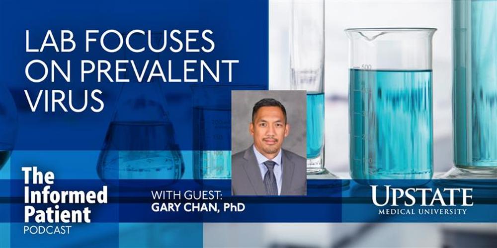Lab focuses on prevalent virus, with guest Gary Chan, PhD, on Upstate's The Informed Patient podcast