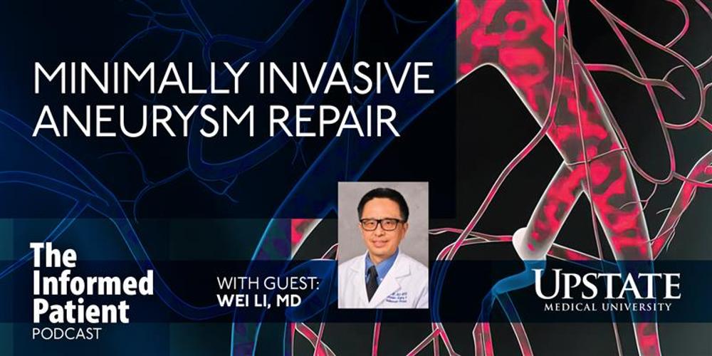 Minimally invasive aneurysm repair, with guest Wei Li, MD, on Upstate's The Informed Patient podcast