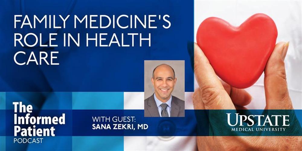Family medicine's role in health care, with guest Sana Zekri, MD, on Upstate's The Informed Patient podcast