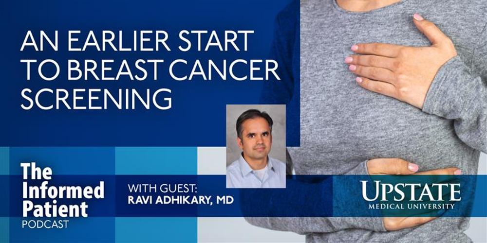 An earlier start to breast cancer screening, with guest Ravi Adhikary, MD, on Upstate's The Informed Patient podcast