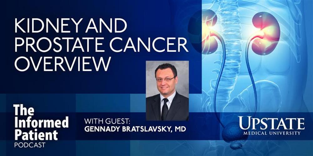 Kidney and prostate cancer overview, with guest Gennady Bratslavsky, MD, on Upstate's The Informed Patient podcast