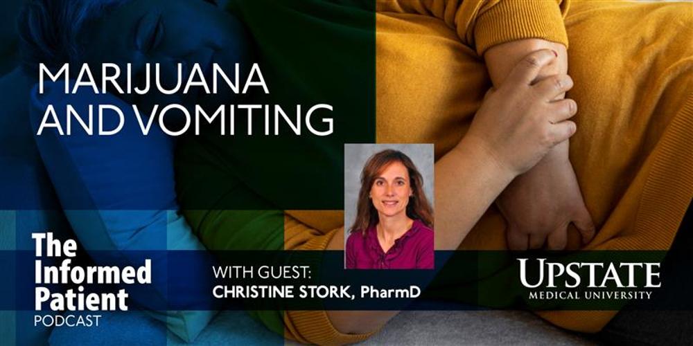 Marijuana and vomiting, with guest Christine Stork, PharmD, on Upstate's The Informed Patient podcast
