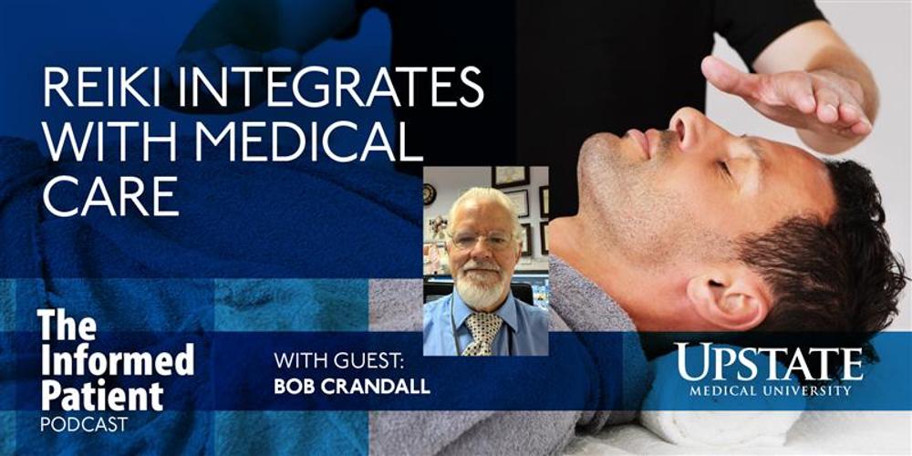 Reiki integrates with medical care, with guest Bob Crandall, on Upstate's The Informed Patient podcast