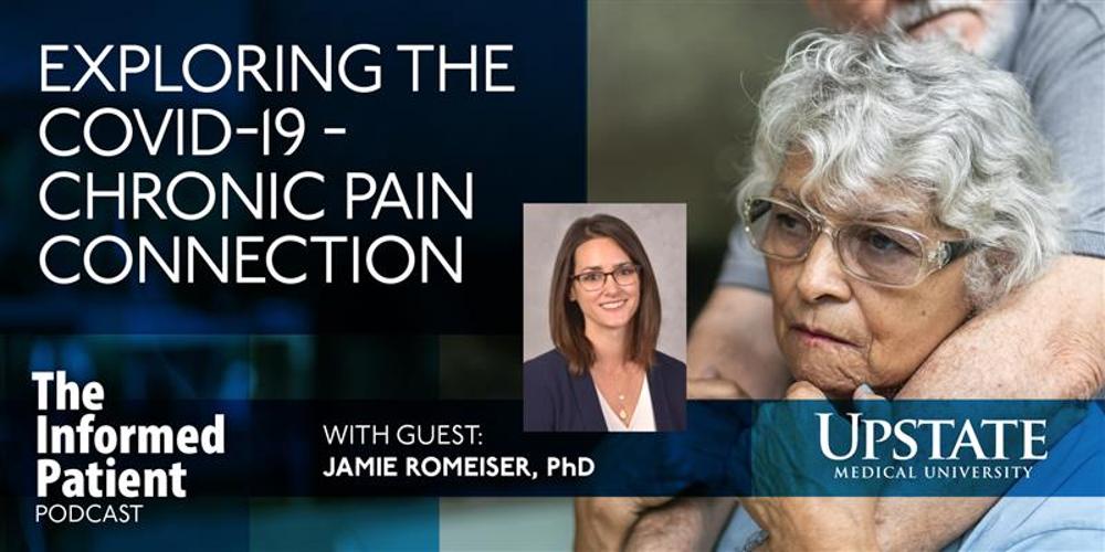 Exploring the COVID-19/chronic pain connection, with guest Jamie Romeiser, PhD, on Upstate's The Informed Patient podcast