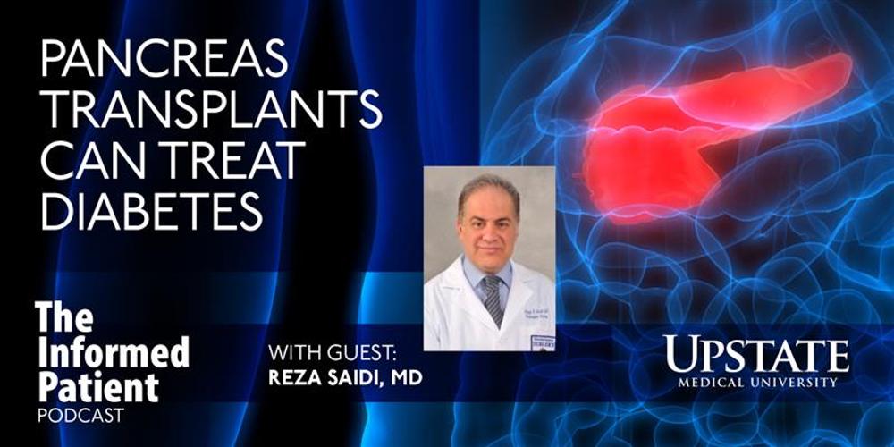 Pancreas transplants can treat diabetes, with guest Reza Saidi, MD, on Upstate's The Informed Patient podcast