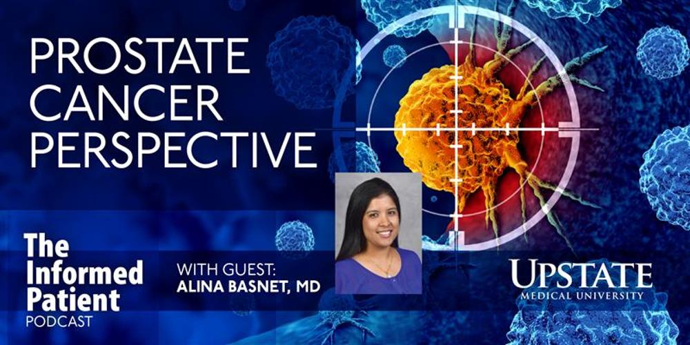 Prostate cancer perspective, with guest Alina Basnet, MD, on Upstate's The Informed Patient podcast