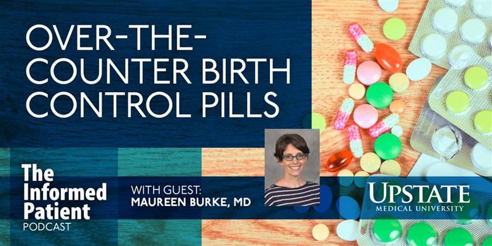 Over-the-counter birth control pills, with guest Maureen Burke, MD, on Upstate's The Informed Patient podcast