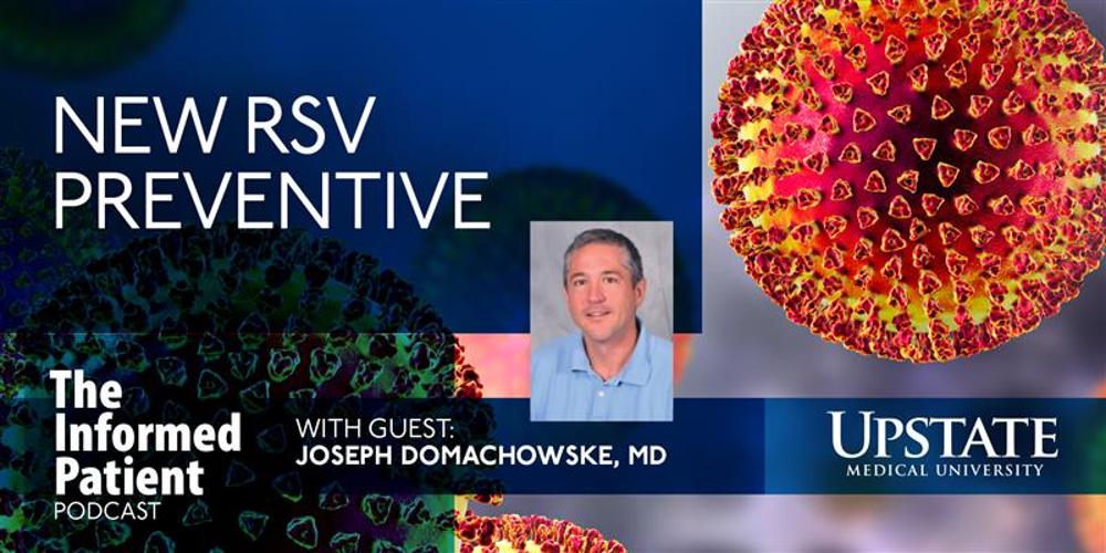 New RSV preventive, with guest Joseph Domachowske, MD, on Upstate's The Informed Patient podcast