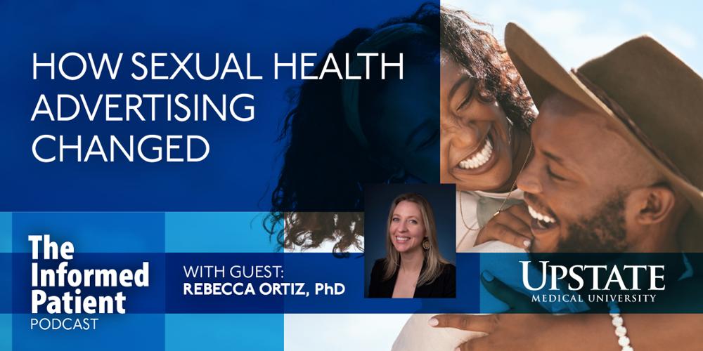How sexual health advertising changed, with guest Rebecca Ortiz, PhD, on Upstate's "The Informed Patient" podcast