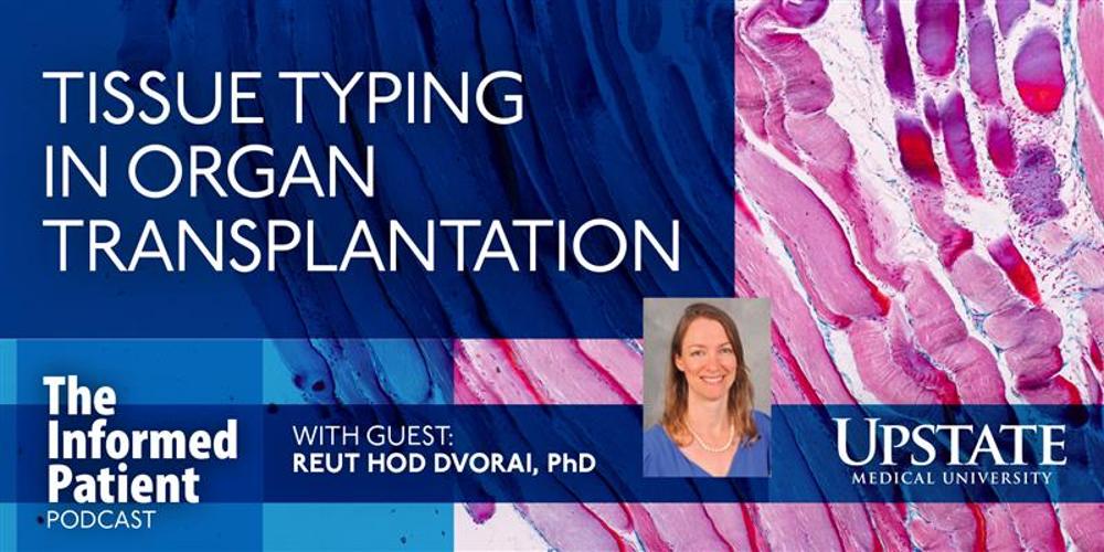 Tissue typing in organ transplantation, with guest Reut Hod Dvorai, PhD, on Upstate's The Informed Patient podcast