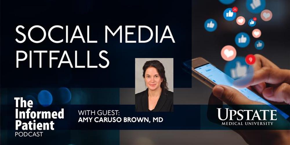 Social media pitfalls, with guest Amy Caruso Brown, MD, on Upstate's The Informed Patient podcast