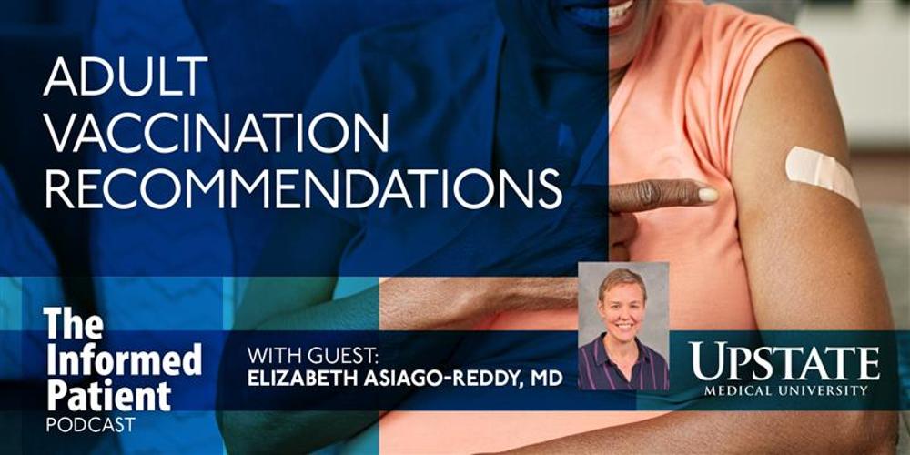 Adult vaccination recommendations, with guest Elizabeth Asiago-Reddy, MD, on Upstate's The Informed Patient podcast