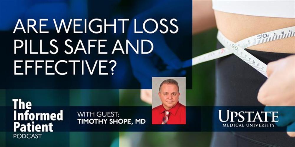Are weight loss pills safe and effective? with guest Timothy Shope, MD, on Upstate's The Informed Patient podcast