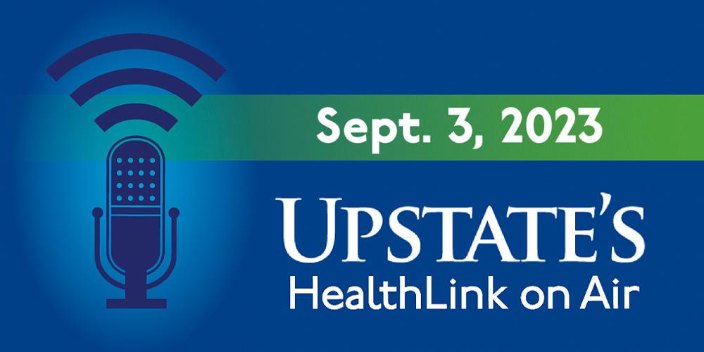 Upstate's HealthLink on Air radio show for Sunday, Sept. 3, 2023