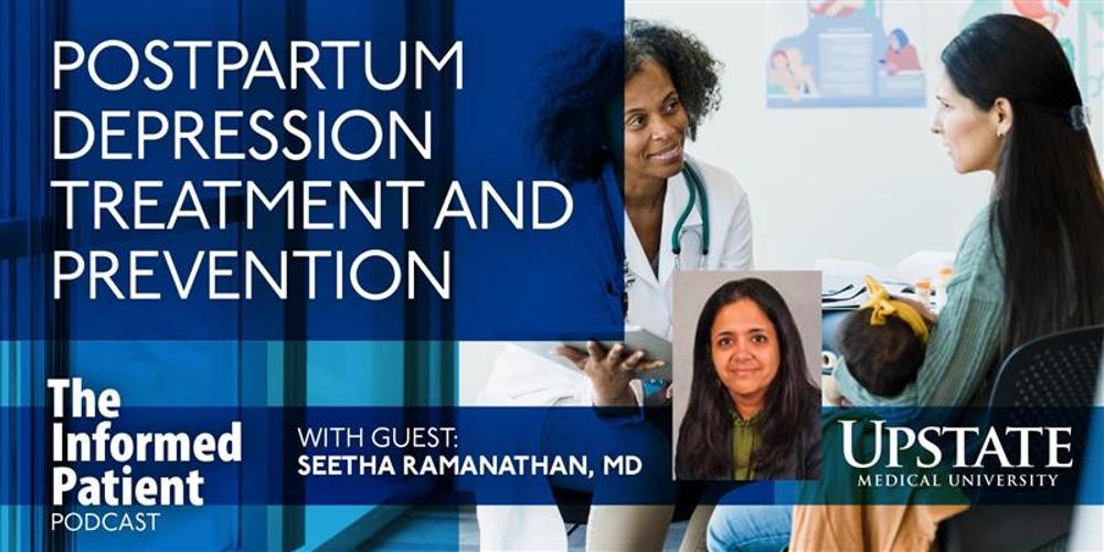 Postpartum depression treatment and prevention, with guest Seetha Ramanathan, MD, on Upstate's "The Informed Patient" podcast