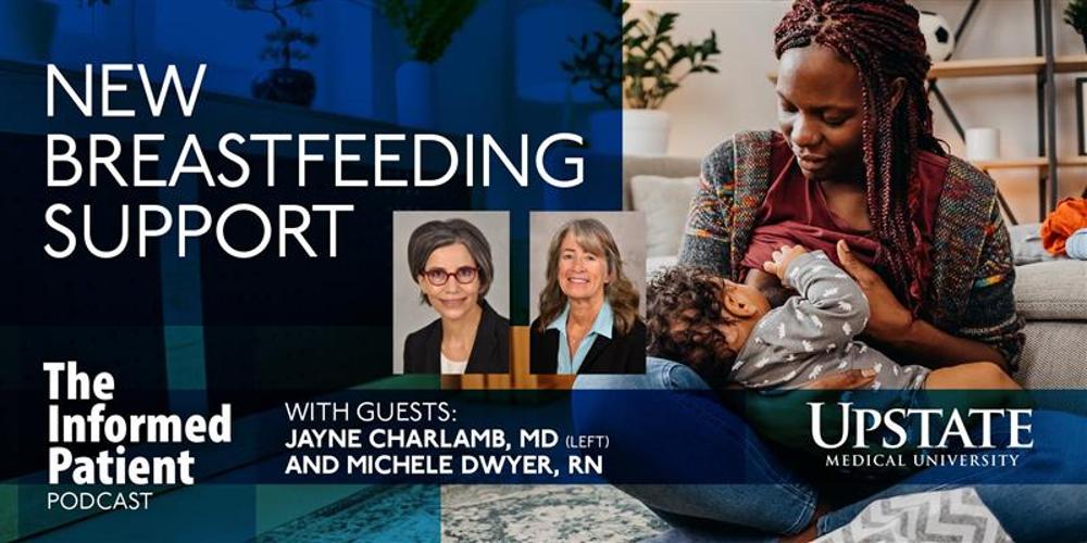 New breastfeeding support, with guests Jayne Charlamb, MD, and nurse Michele Dwyer, on Upstate's The Informed Patient podcast