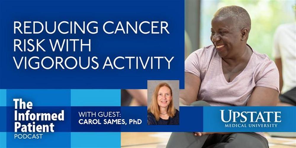 Reducing cancer risk with vigorous activity, with guest Carol Sames, PhD, on Upstate's The Informed Patient podcast
