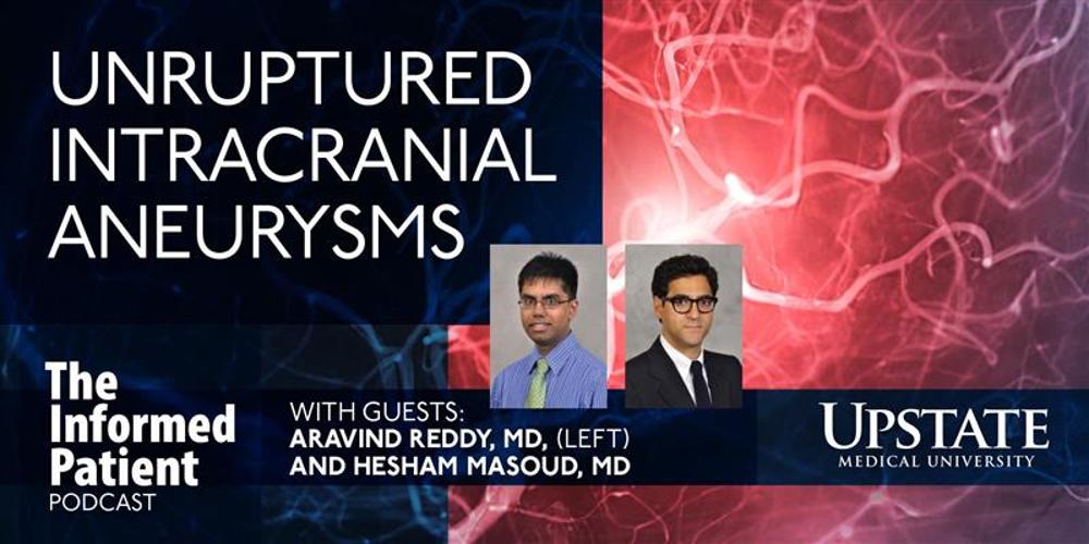 Unruptured intracranial aneurysms, with guests Aravind Reddy, MD, and Hesham Masoud, MD, on Upstate's "The Informed Patient" podcast