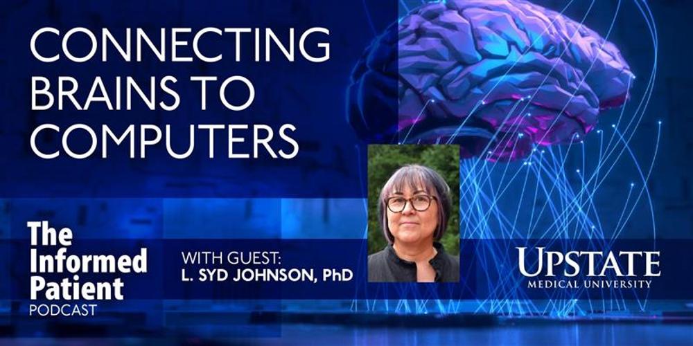 Connecting brains to computers, with guest L. Syd Johnson, PhD, on Upstate's "The Informed Patient:\" podcast