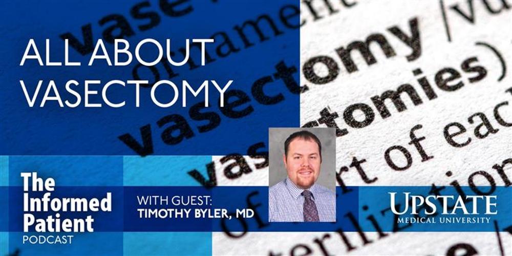 All about vasectomy, with guest Timothy Byler, MD, on Upstate's "The Informed Patient" podcast