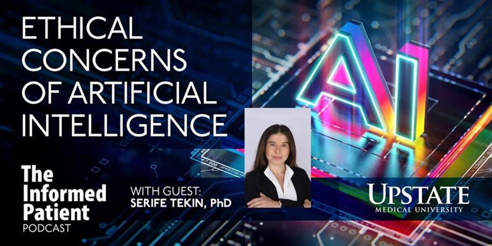 Ethical concerns of artificial intelligence, with guest Serife Tekin, PhD, on Upstate's "The Informed Patient" podcast