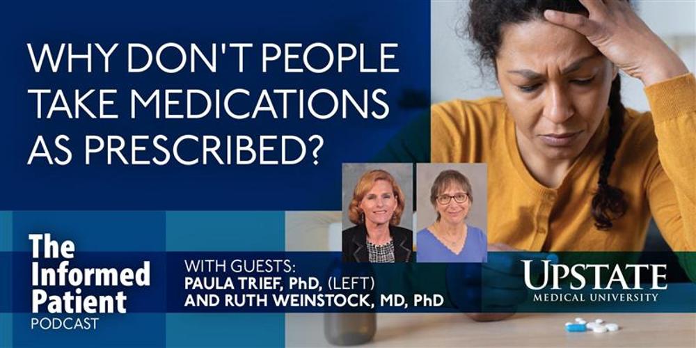 Why don't people take medications as prescribed? with guests Paula Trief, PhD, and Ruth Weinstock, MD, PhD, on Upstate's "The Informed Patient" podcast