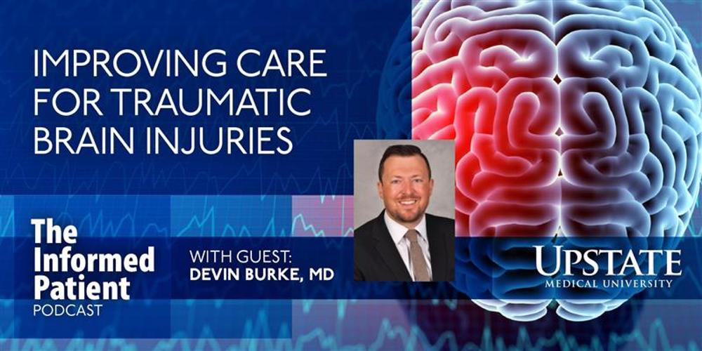 Improving care for traumatic brain injuries, with guest Devin Burke, MD, on Upstate's "The Informed Patient" podcast
